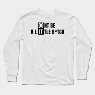 Don't Be a Little B*tch DO IT 2 Long Sleeve T-Shirt